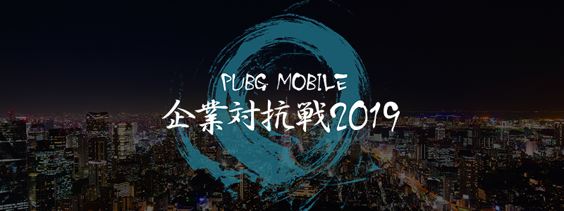 社会人チームが最強企業の座を目指して激突！ 『PUBG MOBILE 企業対抗戦 2019』 5月11日(土)開催決定！